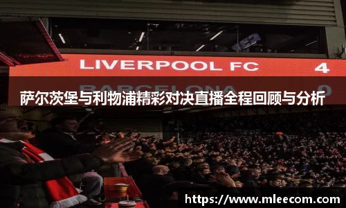 萨尔茨堡与利物浦精彩对决直播全程回顾与分析